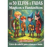 O livro para colorir 50 elfos e fadas mágicos e fantásticos para crianças e jovens: 50 motivos criativos de elfos para relaxamento, diversão e uma experiência mágica de colorir