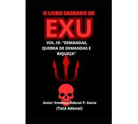 O LIVRO SAGRADO DE EXU: VOL.10- “DEMANDAS, QUEBRA DE DEMANDAS E RIQUEZA”