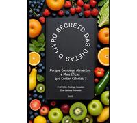 O Livro Secreto das Dietas: Por que Combinar Alimentos é Mais Eficaz do que Contar Calorias?