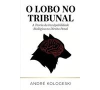O Lobo no Tribunal: A Teoria da Inculpabilidade Biológica no Direito Penal