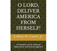 O LORD, DELIVER AMERICA FROM HERSELF!: A Prophetic Cry for National Repentance and Divine Judgment