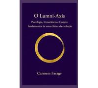 O Lumni-Axis: Psicologia, Consciência e Campo: fundamentos de uma clínica da evolução
