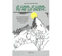 O luna, o luna, tu me lo dicevi... Un appassionato diario di guerra in pri...