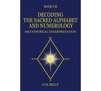 O.M. Kelly O M Kelly Decoding the Sacred Alphabet and Numerology (Tascabile)