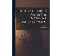 O M Sprague History Of Crises Under The National Banking System (Tascabile)