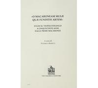 «O Macaroneam Musae quae funditis artem». Studi su Teofilo Folengo a cinquecento anni dalle prime macaronee