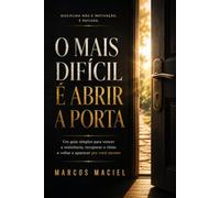 O Mais Difícil é Abrir a Porta: Um guia simples para vencer a resistência, recuperar o ritmo e voltar a aparecer por você mesmo.