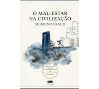 O Mal-Estar na Civilização - Sigmund Freud: Edição Especial Comentada, Notas e Análise Clínica