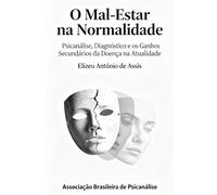 O Mal-Estar na Normalidade: Psicanálise, Diagnóstico e os Ganhos Secundários da Doença na Atualida