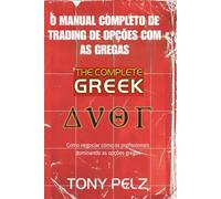 O MANUAL COMPLETO DE TRADING DE OPÇÕES COM AS GREGAS: Como negociar como os profissionais dominando as opções gregas