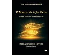 O MANUAL DA AÇÃO PLENA: PASSE, FLUIDISMO E DESOBSESSÃO