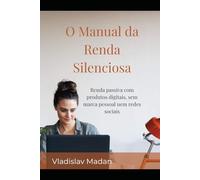 O Manual da Renda Silenciosa: Renda passiva com produtos digitais, sem marca pessoal nem redes sociais