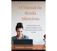 O Manual da Renda Silenciosa: Renda passiva com produtos digitais, sem marca pessoal nem redes sociais
