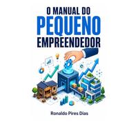 O MANUAL DO PEQUENO EMPREENDEDOR