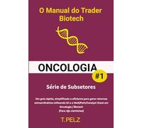 O Manual Do Trader Biotech: ONCOLOGIA: Um guia rápido, simplificado e eficiente para gerar retornos excepcionais usando IA e MoA em O Setor de Oncologia / Biotecnologia (Para quem não é cientista)