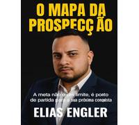 O MAPA DA PROSPECÇÃO: Como Construir uma Máquina de Vendas B2B de Alta Performance, Dominar Social Selling, SPIN, BANT e Transformar Objeções em Clientes Previsíveis.