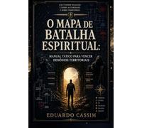 O MAPA DE BATALHA ESPIRITUAL: MANUAL TÁTICO PARA VENCER DEMÔNIOS TERRITORIAIS