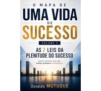 O MAPA DE UMA VIDA DE SUCESSO: As 7 Leis da Plenitude do Sucesso - Como construir uma vida sólida, próspera e duradoura