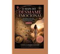 O Mapa do Desmame Emocional: Como identificar os sinais invisíveis de um relacionamento tóxico antes que sua autoestima seja destruída e recuperar sua liberdade emocional em 21 dias.
