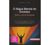 O Mapa Mental do Sucesso: Domine a Arte da Visualização