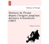 O Mazas De Sarr Histoire de Prusse Depuis L'Origine Jusqu'aux Dernie (Tascabile)