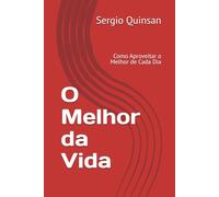 O Melhor da Vida: Como Aproveitar o Melhor de Cada Dia