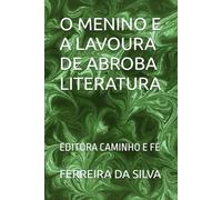 O MENINO E A LAVOURA DE ABROBA LITERATURA: EDITORA CAMINHO E FÉ