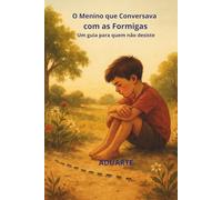 O Menino que Conversava com as Formigas: Um guia para quem não desiste