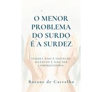 O Menor Problema do Surdo é a Surdez: Surdez não é silêncio. Silêncio é não ser compreendido.