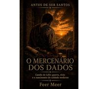 O mercenário dos dados: Camilo de Lelis: guerra, vício e o nascimento do cuidado moderno
