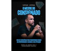 O MESTRE DO CONSIGNADO: GUIA DE ESTRATÉGIAS PARA TRANSFORMAR CRISES EM OPORTUNIDADES E BLINDAR A SUA OPERAÇÃO