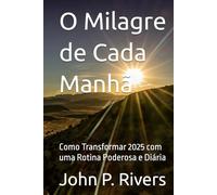 O Milagre de Cada Manhã: Como Transformar 2025 com uma Rotina Poderosa e Diária