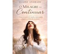 O MILAGRE DE CONTINUAR: Fé, família, maternidade, imagem, e a força de recomeçar.
