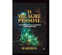 O milagre pessoal: A jornada que leva à conquista do desejo da alma