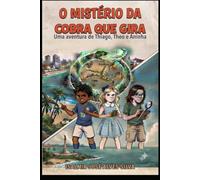O MISTÉRIO DA COBRA QUE GIRA: Uma aventura de Thiago, Theo e Aninha.