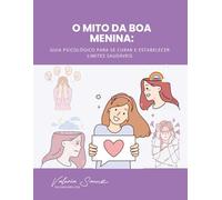 O mito da boa menina: Guia psicológico para se curar e estabelecer limites saudáveis
