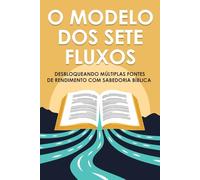 O Modelo dos Sete Fluxos: Desbloqueando múltiplas fontes de rendimento com sabedoria bíblica