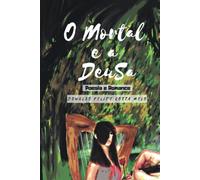 O Mortal e a Deusa: Poesias, Poemas e um Romance