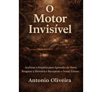 O Motor Invisível: Uma Revolução Silenciosa para Desaprender o Império, Resgatar a Memória e Recuperar o Nosso Futuro