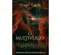 O MULTIVERSO: Desmistificando seu poder espiritual