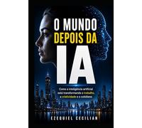 O MUNDO DEPOIS DA IA: Como a inteligência artificial está transformando o trabalho, a criatividade e o cotidiano