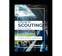 O Mundo Do Scouting No Futebol: A Arte De Bem Observar