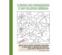 O MUNDO DOS DINOSSAUROS E DAS PALAVRAS MÁGICAS: COLEÇÃO PEQUENAS CORAGENS: Pinte com alegria, aprenda com amor e descubra o dinossauro incrível que existe dentro de você!