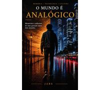 O Mundo é Analógico: Memórias e reflexões de uma geração entre dois mundos