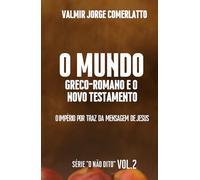 O MUNDO GRECO-ROMANO E O NOVO TESTAMENTO: O império por trás da mensagem de Jesus
