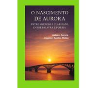 O Nascimento de Aurora: Entre Silêncio e Claridade, Entre Palavra e Poesia