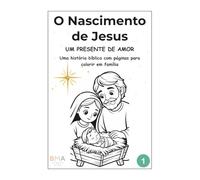 O Nascimento de Jesus: Um Presente de Amor: Uma história bíblica com páginas para colorir em família (Volume 1)