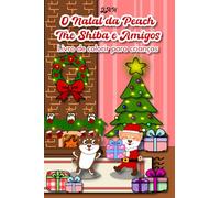 O Natal da Peach The Shiba e Amigos Livro de colorir para crianças: Christmas coloring book for kids ages 4 and up, for all ages