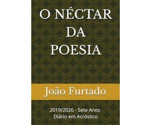 O NÉCTAR DA POESIA: 2019/2026 - Sete Anos - Diário em Acróstico