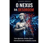 O Nexos da Desinformação: Como algorítmos, atenção e guerra informacional estão remodelando o mundo
